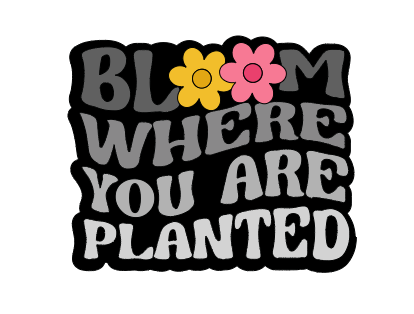 Bloom Where Planted